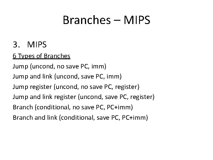 Branches – MIPS 3. MIPS 6 Types of Branches Jump (uncond, no save PC,