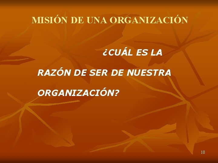 MISIÓN DE UNA ORGANIZACIÓN ¿CUÁL ES LA RAZÓN DE SER DE NUESTRA ORGANIZACIÓN? 10