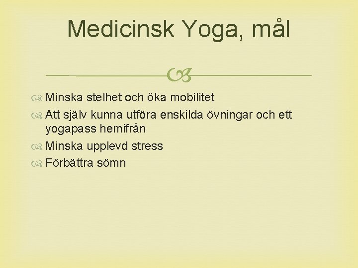 Medicinsk Yoga, mål Minska stelhet och öka mobilitet Att själv kunna utföra enskilda övningar