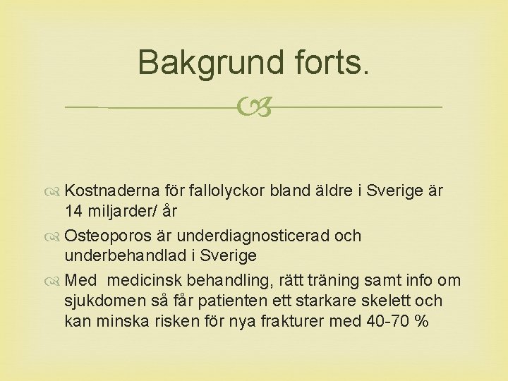 Bakgrund forts. Kostnaderna för fallolyckor bland äldre i Sverige är 14 miljarder/ år Osteoporos