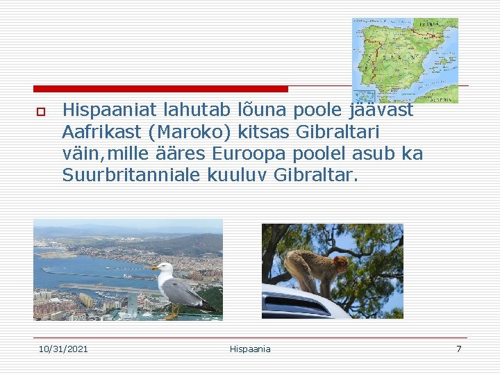 o Hispaaniat lahutab lõuna poole jäävast Aafrikast (Maroko) kitsas Gibraltari väin, mille ääres Euroopa