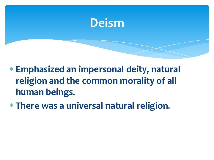 Deism Emphasized an impersonal deity, natural religion and the common morality of all human Deism Emphasized an impersonal deity, natural religion and the common morality of all human