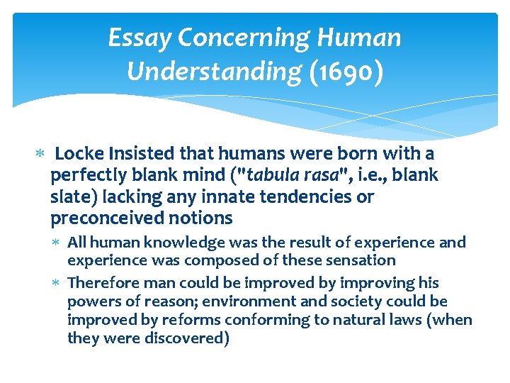 Essay Concerning Human Understanding (1690) Locke Insisted that humans were born with a perfectly Essay Concerning Human Understanding (1690) Locke Insisted that humans were born with a perfectly