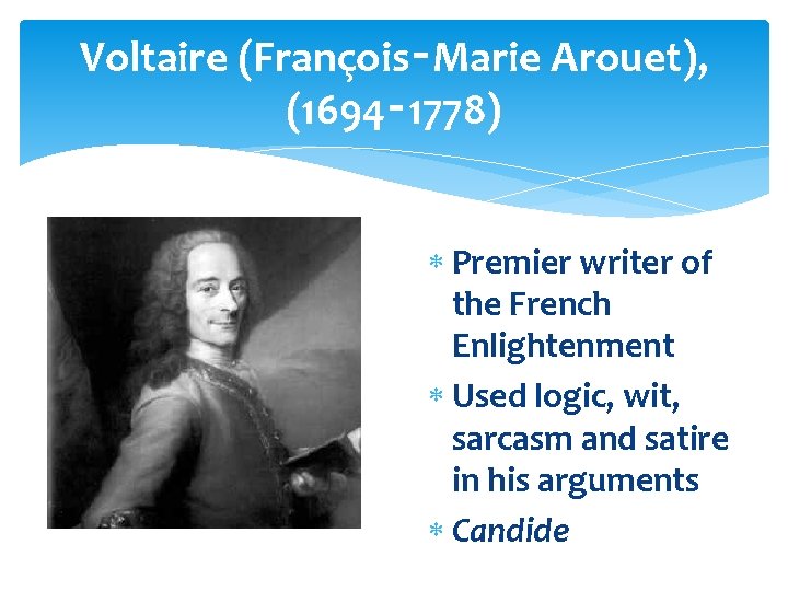 Voltaire (François‑Marie Arouet), (1694‑ 1778) Premier writer of the French Enlightenment Used logic, wit, Voltaire (François‑Marie Arouet), (1694‑ 1778) Premier writer of the French Enlightenment Used logic, wit,