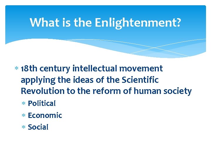 What is the Enlightenment? 18 th century intellectual movement applying the ideas of the What is the Enlightenment? 18 th century intellectual movement applying the ideas of the