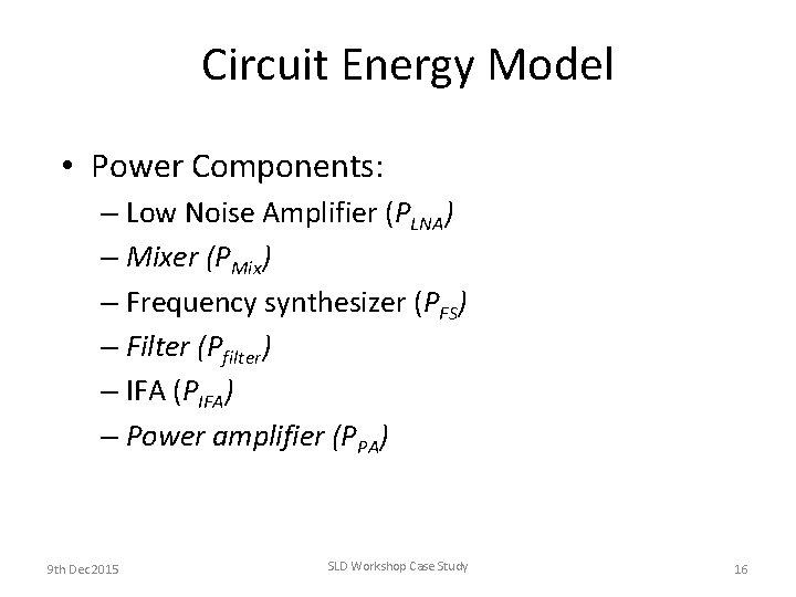 Circuit Energy Model • Power Components: – Low Noise Amplifier (PLNA) – Mixer (PMix) Circuit Energy Model • Power Components: – Low Noise Amplifier (PLNA) – Mixer (PMix)