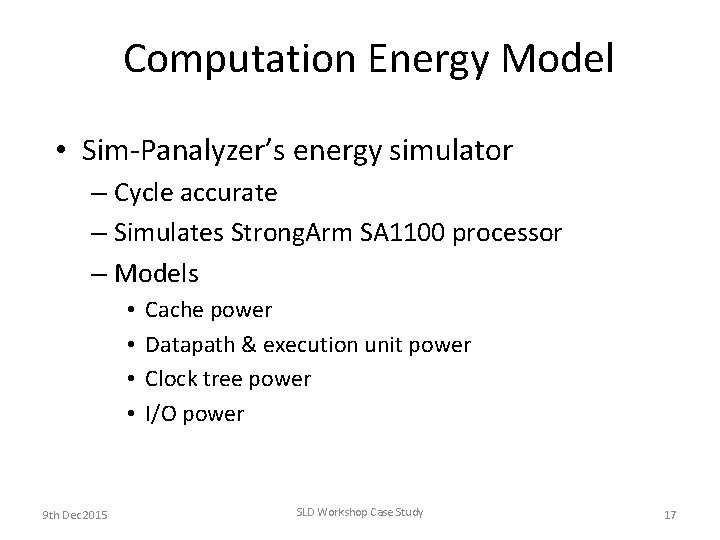 Computation Energy Model • Sim-Panalyzer’s energy simulator – Cycle accurate – Simulates Strong. Arm Computation Energy Model • Sim-Panalyzer’s energy simulator – Cycle accurate – Simulates Strong. Arm