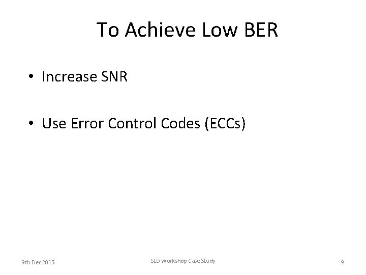 To Achieve Low BER • Increase SNR • Use Error Control Codes (ECCs) 9 To Achieve Low BER • Increase SNR • Use Error Control Codes (ECCs) 9