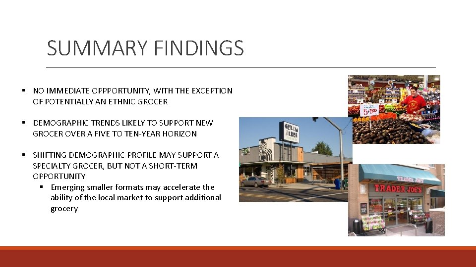 SUMMARY FINDINGS § NO IMMEDIATE OPPPORTUNITY, WITH THE EXCEPTION OF POTENTIALLY AN ETHNIC GROCER