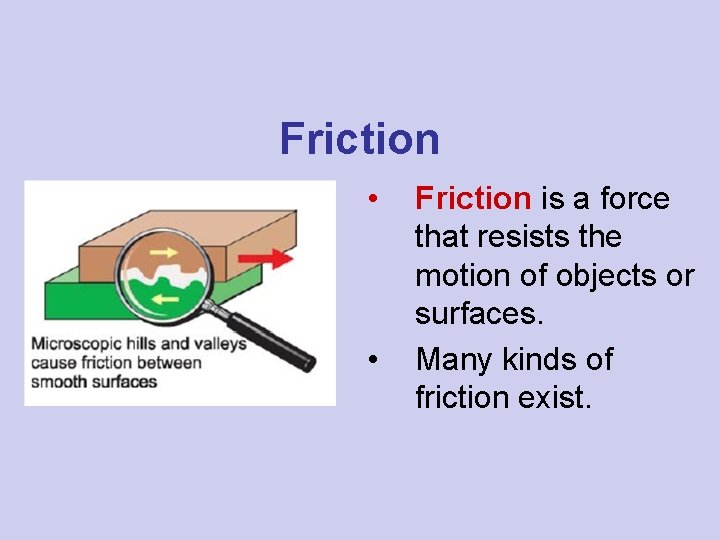 Friction • • Friction is a force that resists the motion of objects or