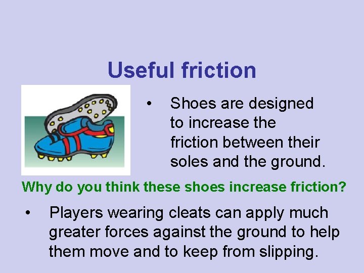 Useful friction • Shoes are designed to increase the friction between their soles and
