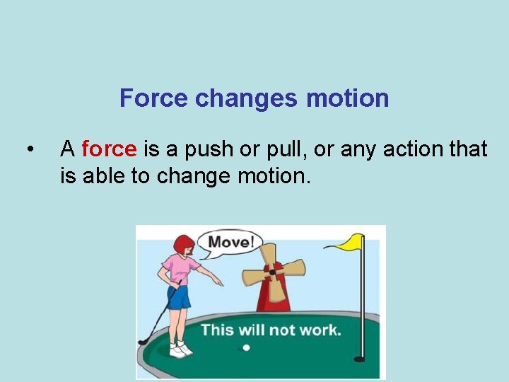 Force changes motion • A force is a push or pull, or any action