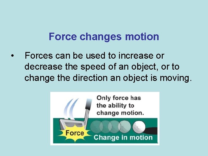 Force changes motion • Forces can be used to increase or decrease the speed
