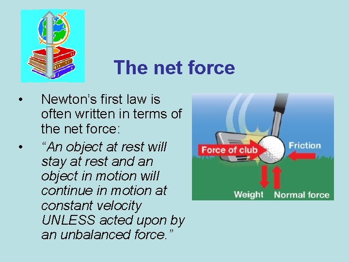 The net force • • Newton’s first law is often written in terms of