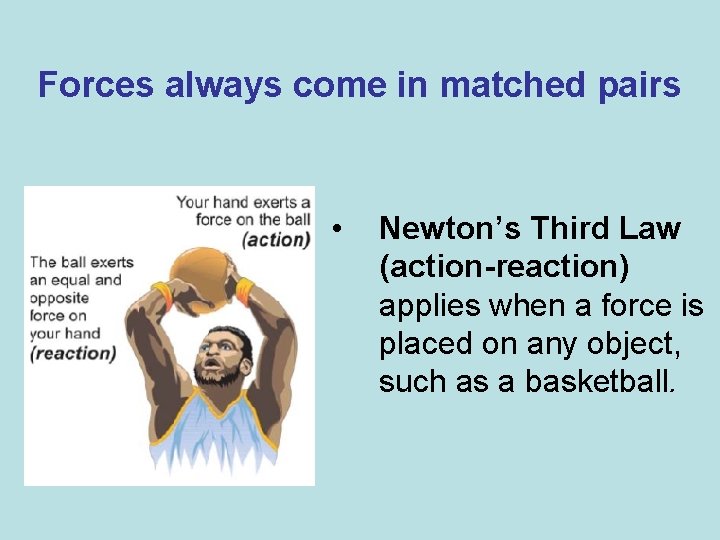 Forces always come in matched pairs • Newton’s Third Law (action-reaction) applies when a