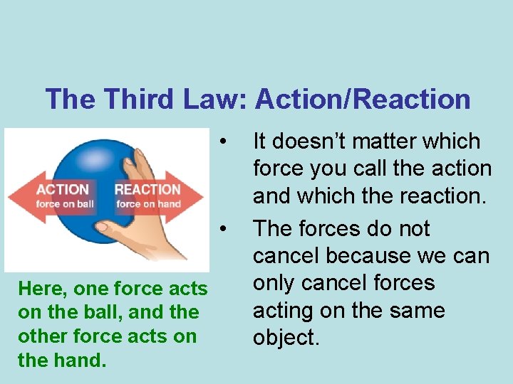 The Third Law: Action/Reaction • • Here, one force acts on the ball, and