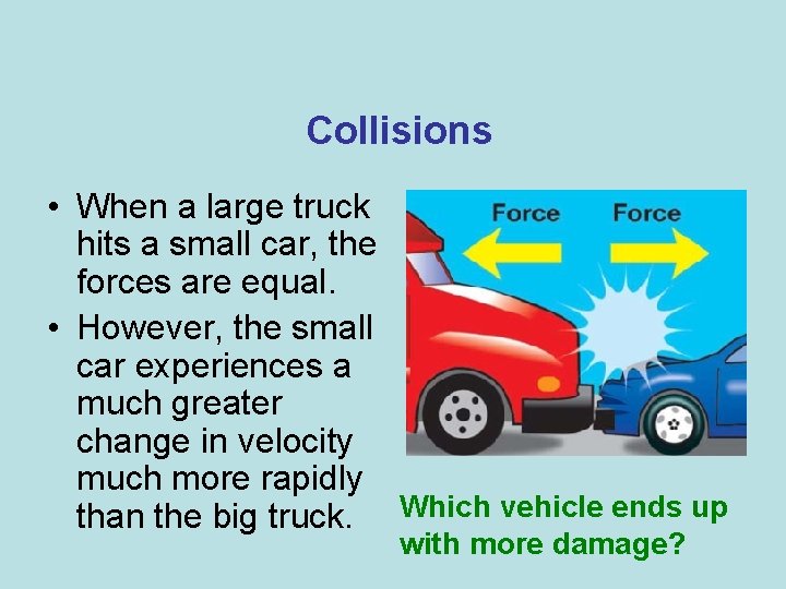 Collisions • When a large truck hits a small car, the forces are equal.