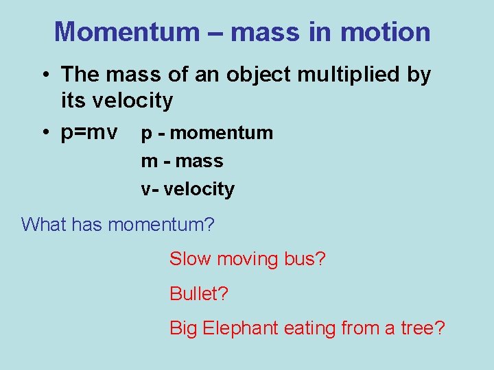 Momentum – mass in motion • The mass of an object multiplied by its