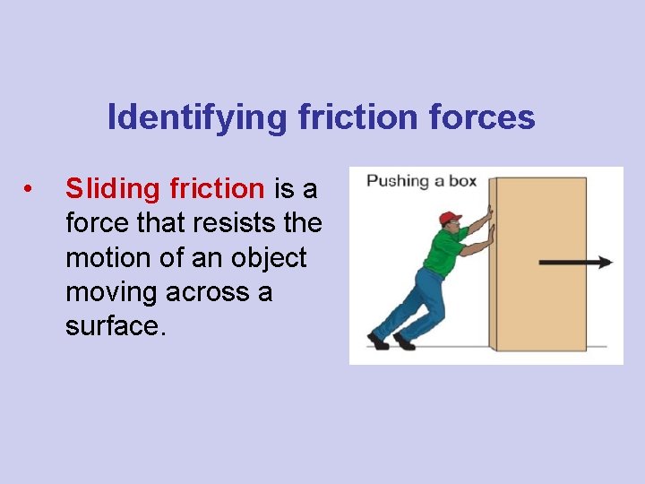 Identifying friction forces • Sliding friction is a force that resists the motion of