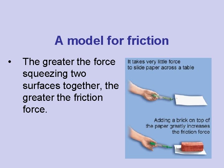 A model for friction • The greater the force squeezing two surfaces together, the