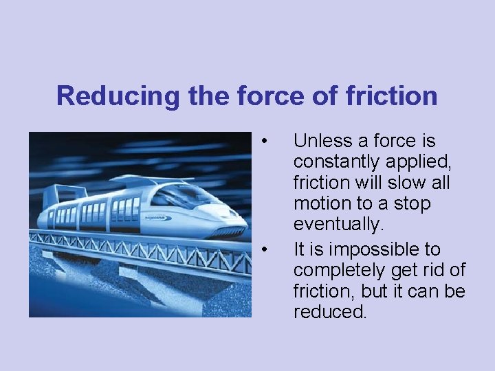 Reducing the force of friction • • Unless a force is constantly applied, friction