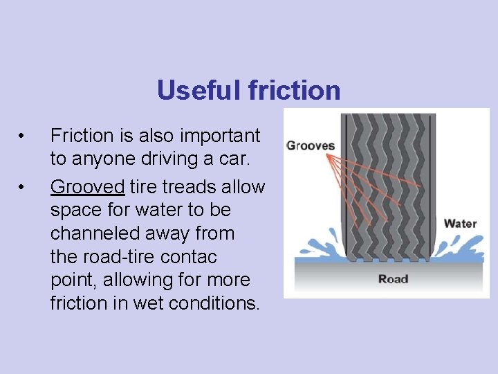 Useful friction • • Friction is also important to anyone driving a car. Grooved