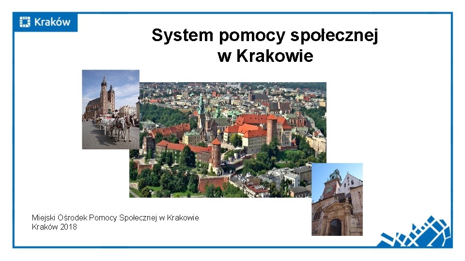 System pomocy społecznej w Krakowie Miejski Ośrodek Pomocy Społecznej w Krakowie Kraków 2018 