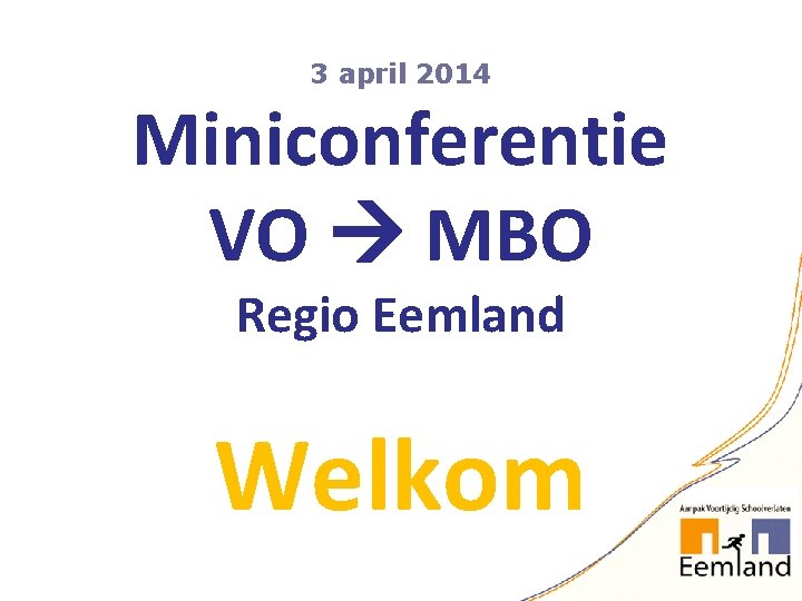 3 april 2014 Miniconferentie VO MBO Regio Eemland Welkom 