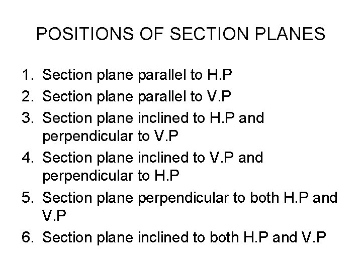 POSITIONS OF SECTION PLANES 1. Section plane parallel to H. P 2. Section plane