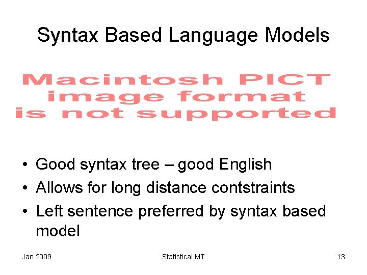 Syntax Based Language Models • Good syntax tree – good English • Allows for