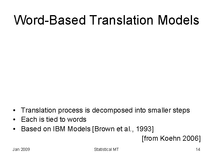Word-Based Translation Models • Translation process is decomposed into smaller steps • Each is