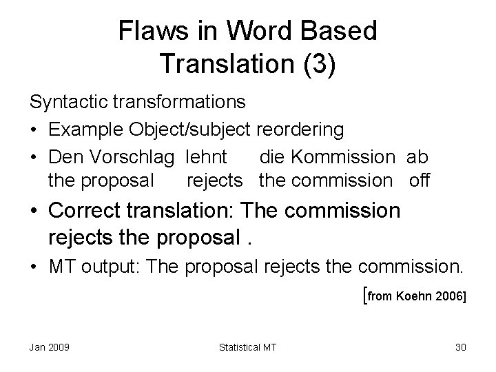 Flaws in Word Based Translation (3) Syntactic transformations • Example Object/subject reordering • Den