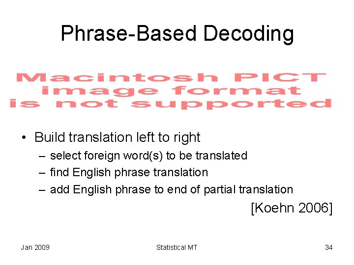 Phrase-Based Decoding • Build translation left to right – select foreign word(s) to be