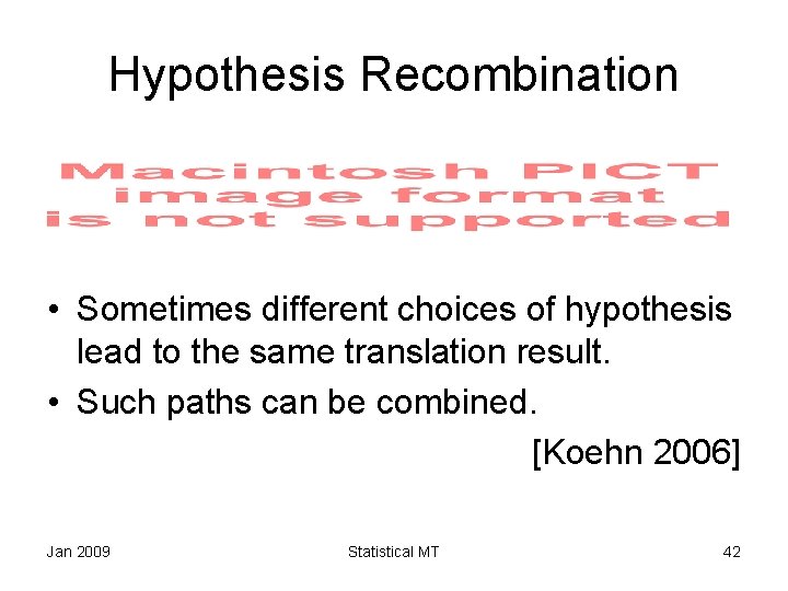Hypothesis Recombination • Sometimes different choices of hypothesis lead to the same translation result.