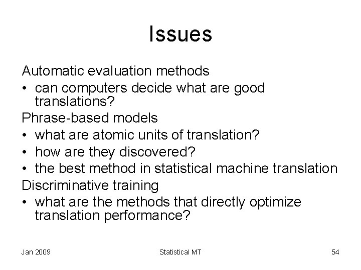 Issues Automatic evaluation methods • can computers decide what are good translations? Phrase-based models