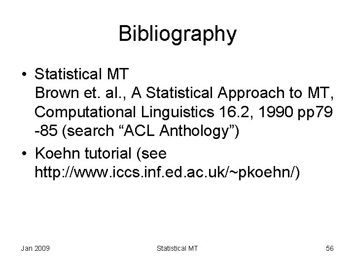 Bibliography • Statistical MT Brown et. al. , A Statistical Approach to MT, Computational