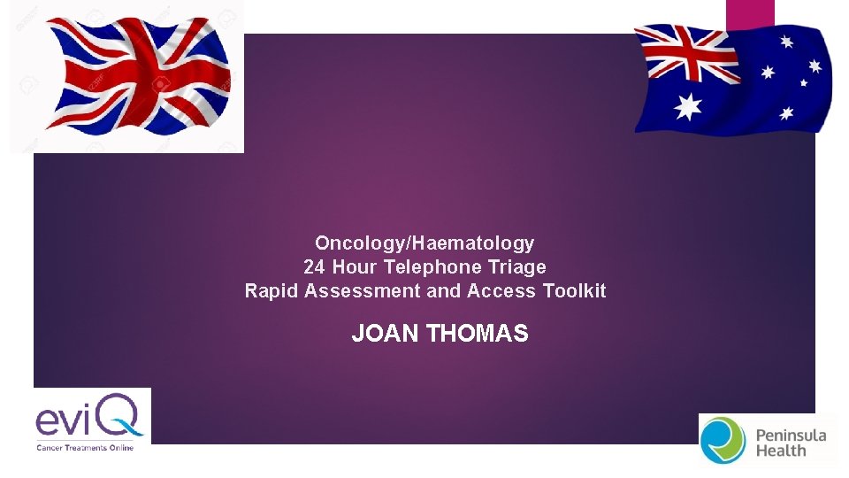 Oncology/Haematology 24 Hour Telephone Triage Rapid Assessment and Access Toolkit JOAN THOMAS 1 Oncology/Haematology 24 Hour Telephone Triage Rapid Assessment and Access Toolkit JOAN THOMAS 1