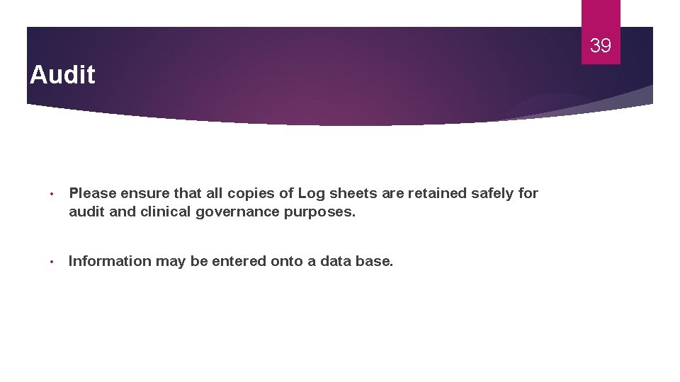 39 Audit • Please ensure that all copies of Log sheets are retained safely 39 Audit • Please ensure that all copies of Log sheets are retained safely