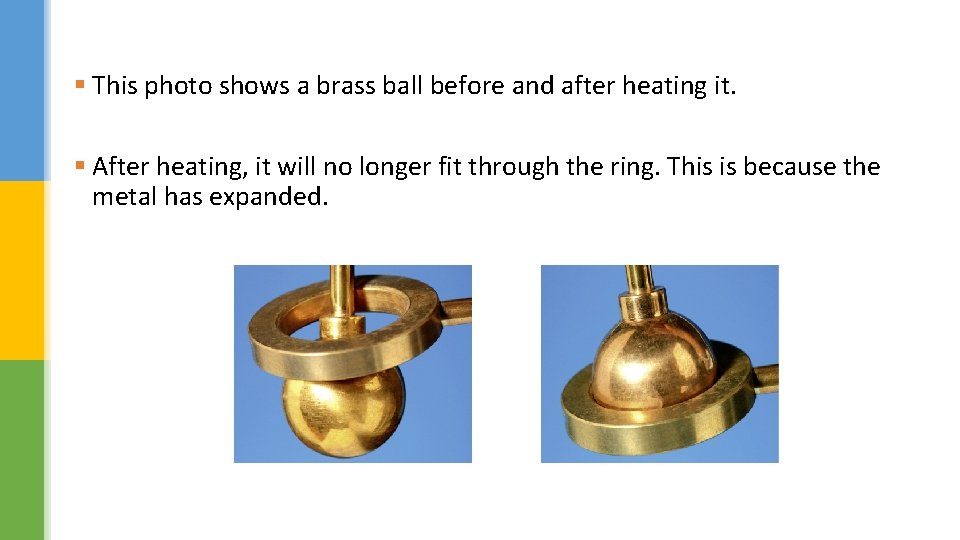 § This photo shows a brass ball before and after heating it. § After