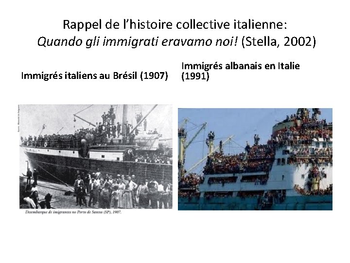 Rappel de l’histoire collective italienne: Quando gli immigrati eravamo noi! (Stella, 2002) Immigrés italiens