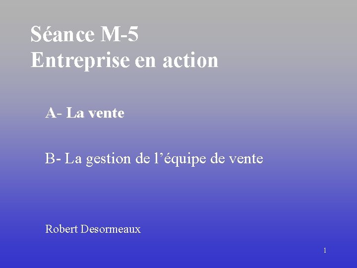 Séance M-5 Entreprise en action A- La vente B- La gestion de l’équipe de