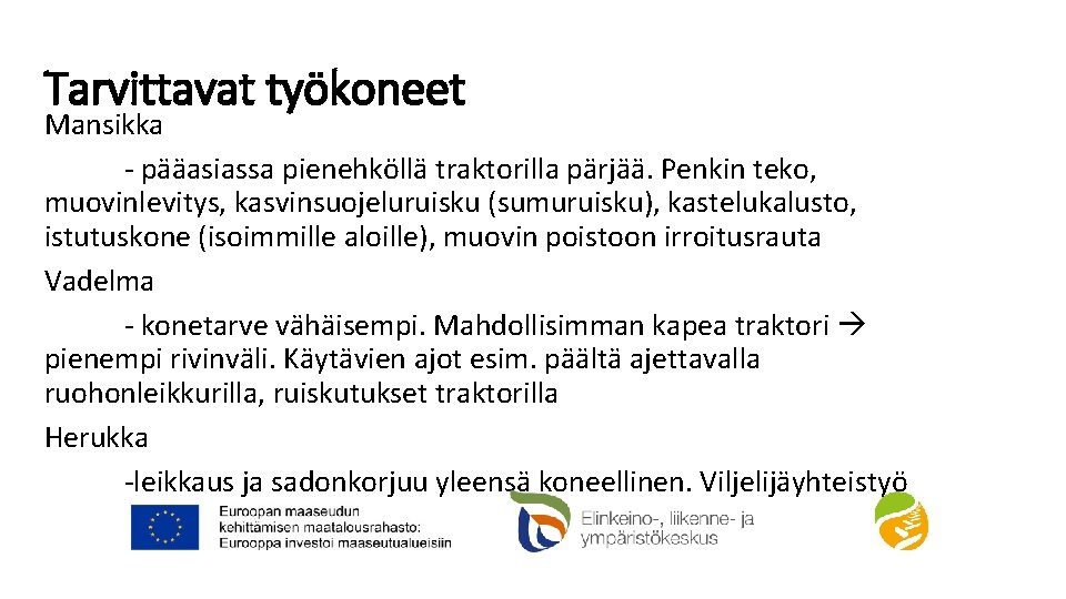 Tarvittavat työkoneet Mansikka - pääasiassa pienehköllä traktorilla pärjää. Penkin teko, muovinlevitys, kasvinsuojeluruisku (sumuruisku), kastelukalusto,