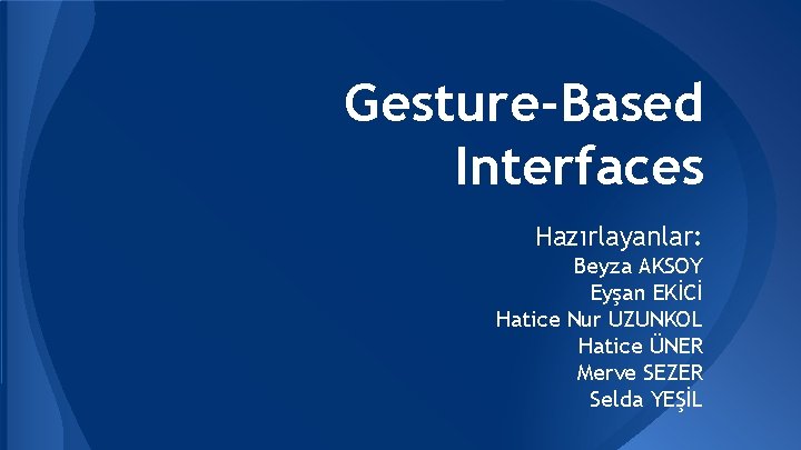 Gesture-Based Interfaces Hazırlayanlar: Beyza AKSOY Eyşan EKİCİ Hatice Nur UZUNKOL Hatice ÜNER Merve SEZER