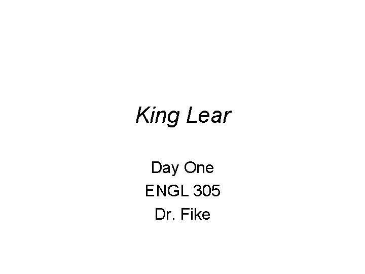 King Lear Day One ENGL 305 Dr. Fike 