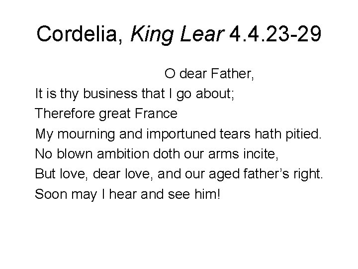 Cordelia, King Lear 4. 4. 23 -29 O dear Father, It is thy business