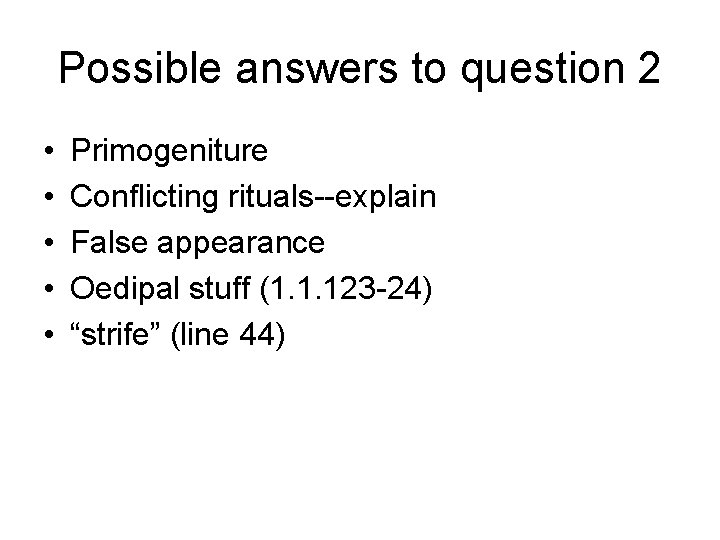 Possible answers to question 2 • • • Primogeniture Conflicting rituals--explain False appearance Oedipal