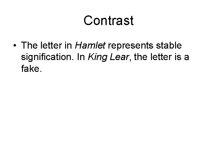 Contrast • The letter in Hamlet represents stable signification. In King Lear, the letter