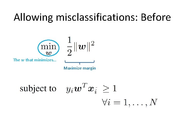 Allowing misclassifications: Before The w that minimizes… Maximize margin 