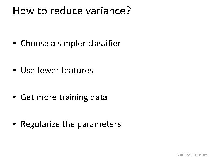 How to reduce variance? • Choose a simpler classifier • Use fewer features •