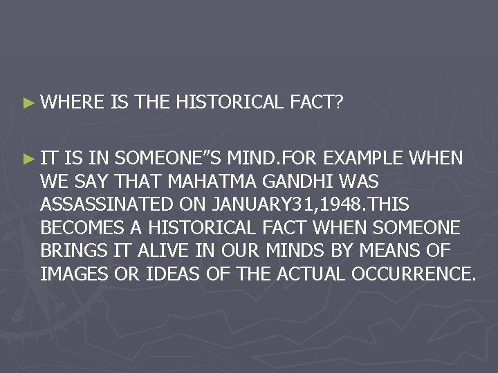 ► WHERE ► IT IS THE HISTORICAL FACT? IS IN SOMEONE”S MIND. FOR EXAMPLE